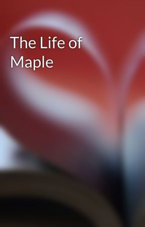 The Life of Maple by NormanMarcotte
