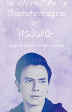 NateWantsToBattle Oneshots/Imagines by ItsJulia-