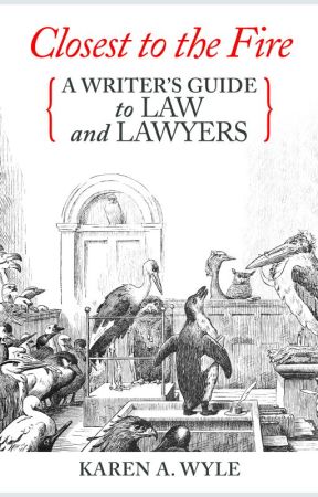 Chapter 1 of Closest to the Fire: A Writer's Guide to Law and Lawyers by KarenWyle