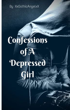 Confessions of A Depressed Girl by XxGothicAngelxX