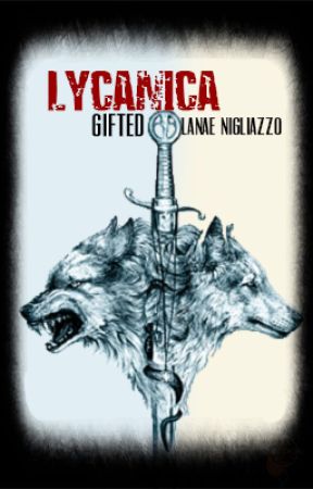 Lycanica: Gifted (#1) (Rough Draft) by LanaeNigliazzo
