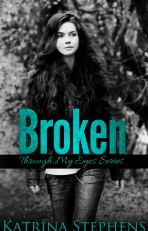 BROKEN - Through My Eyes Series - Book One by KatrinaAuthor