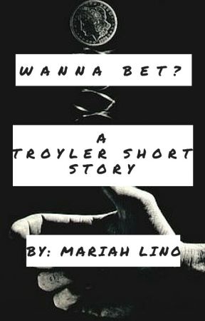 Wanna Bet?: a Troyler Short Story. by MariahLino