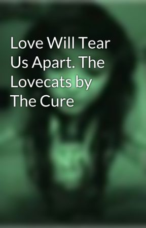 Love Will Tear Us Apart. The Lovecats by The Cure by DamnedGirl