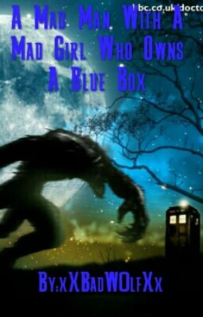 A Mad Man With A Mad Girl Who Owns A Blue Box by xXBadW0lfXx