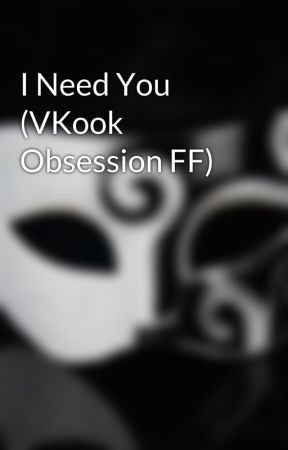 I Need You (VKook Obsession FF) by DoNotAsk