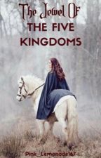 The Jewel of the Five Kingdoms by Pink_Lemonade167