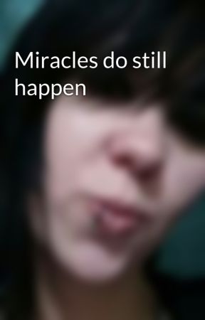 Miracles do still happen by Narcotic-angel