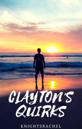 Clayton's Quirks | ON HOLD by knightsrachel