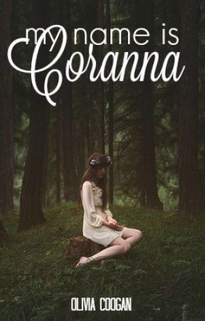 MY NAME IS CORANNA {#Wattys2016 } {#Wattys2017} by oliviacoogan