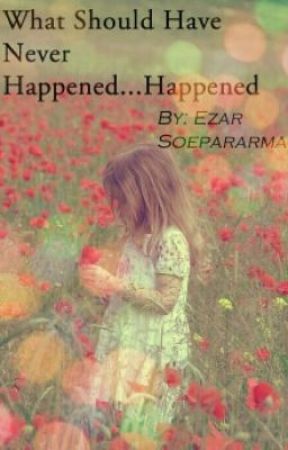 What Should Have Never Happened...Happened. by RadicalEzz