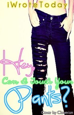 Hey, Can I Touch Your Pants? by iWroteToday