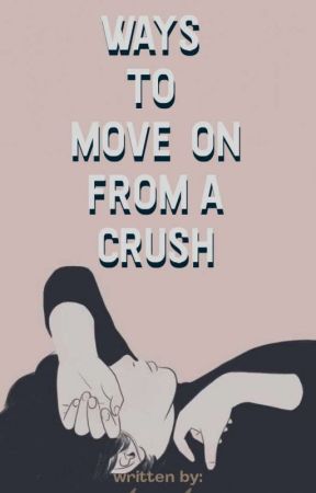 Ways To Move-On From A Crush by sweetiepooch