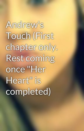 Andrew's Touch (First chapter only. Rest coming once "Her Heart" is completed) by Noahissupercute