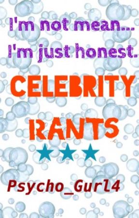 Celebrity Rants by Psycho_Gurl4