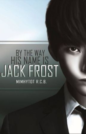 BY THE WAY, HIS NAME IS JACK FROST by mimhytot