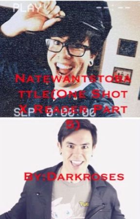 Natewantstobattle(One Shot X Reader Part 5) (Complete)✅ by Darkroses77