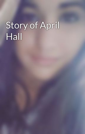 Story of April Hall by sarcasticswagata
