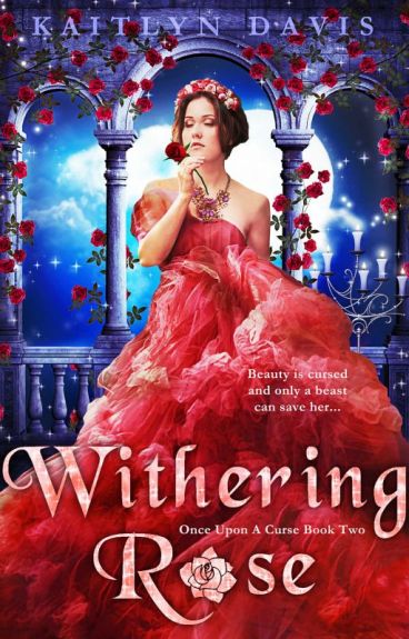 Withering Rose (Once Upon A Curse #2) - Preview! by KaitlynDavisBooks