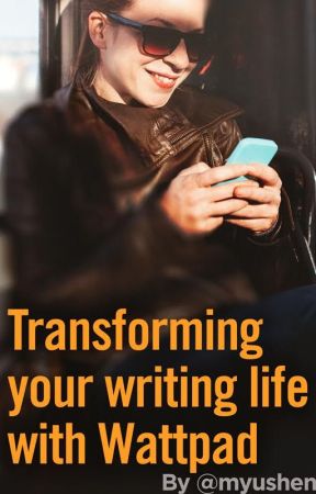 Transforming Your Writing Life With Wattpad by myushen
