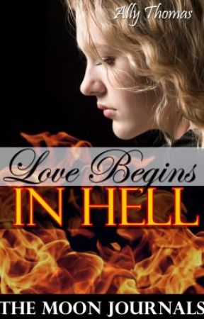Love Begins in Hell (The Moon Journals: Part 1) by AllyThomas11