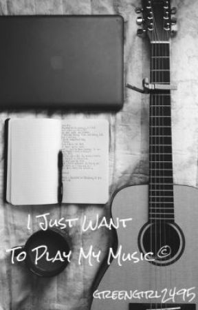I Just Want to Play My Music. (Rewrite) by greengirl2495