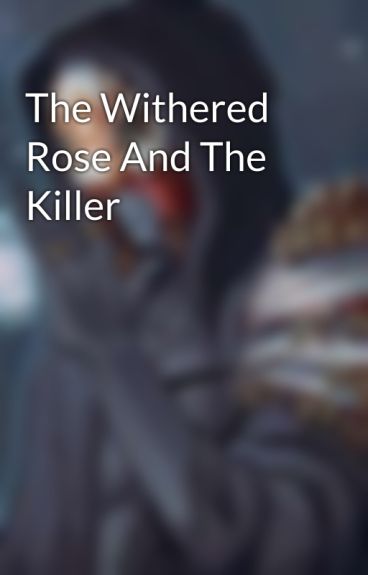 The Withered Rose And The Killer by TickleMeEmo