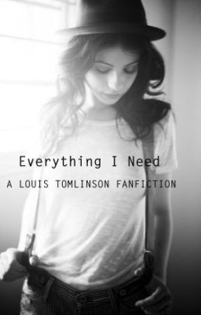 Everything I Need (A Louis Tomlinson Fanfiction) by Mad_As_A_Hatter