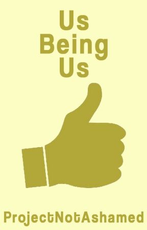 Us Being Us by ProjectNotAshamed
