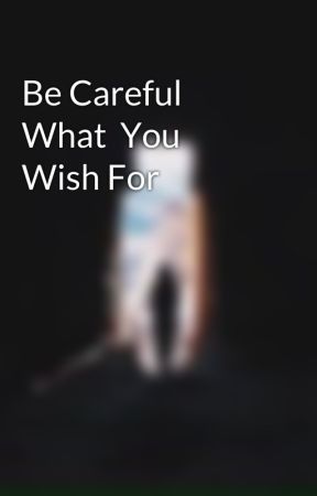 Be Careful What You Wish For by bntunleashed