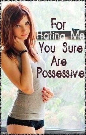 For Hating Me You Sure Are Possessive by JadedRein