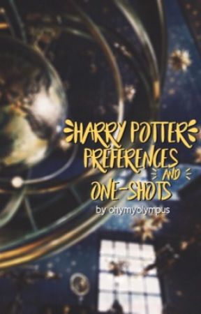 Harry Potter Preferences and One-Shots by ohmyolympus