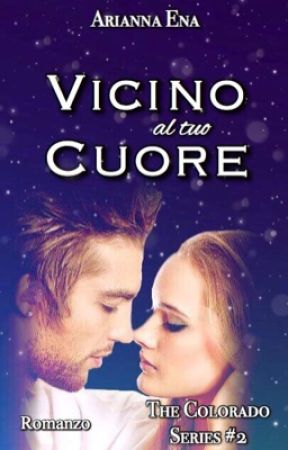 Vicino al tuo Cuore. The Colorado Series #2 (COMPLETA e in revisione) by AriannaEna