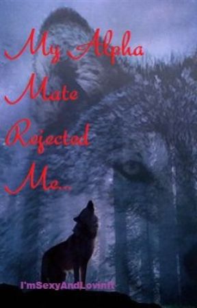My Alpha Mate Rejected Me by SexyAndLovinIt