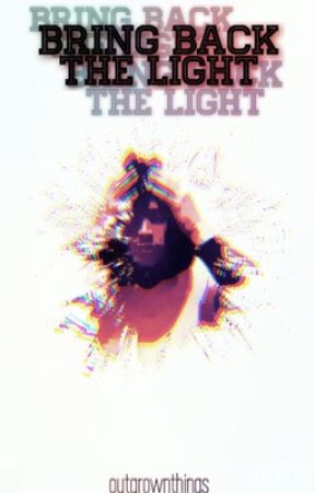 bring back the light by outgrownthings