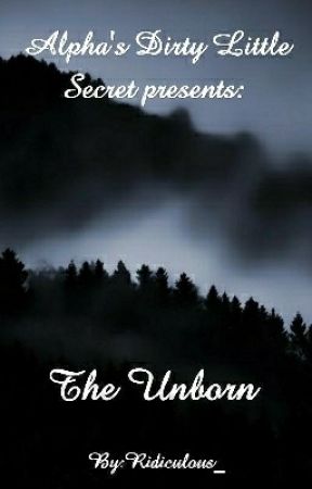 Alpha's Dirty Little Secret Presents: The Unborn by Ridiculous_