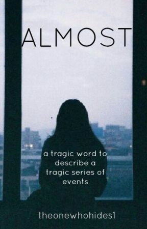 Almost // a tragic word to describe a tragic series of events by theonewhohides1