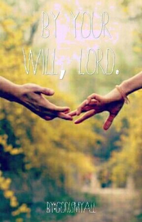 By Your Will, Lord. (ON HOLD DUE TO EDITING) by GodIsMyAll