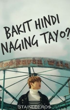 Bakit Hindi Naging Tayo? by StainedEros