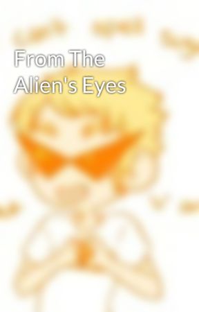 From The Alien's Eyes by SmuppetGod