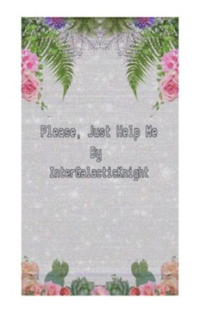 Please Just Help Me by InterGalacticKnight