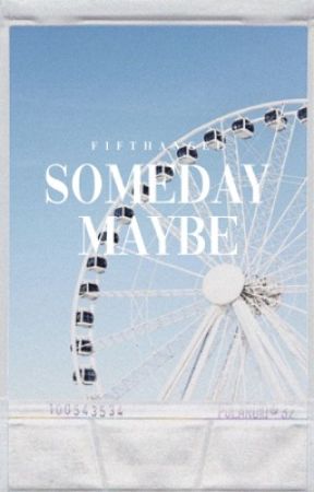 Someday Maybe by FifthAngeI