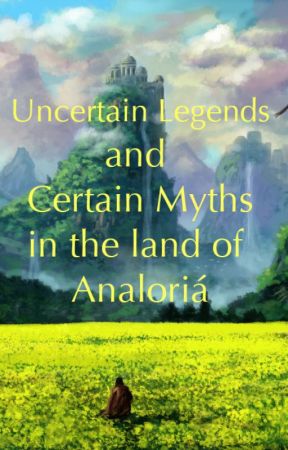 Uncertain Legends and Certain Myths in the Land of Analoria by LandenWakil