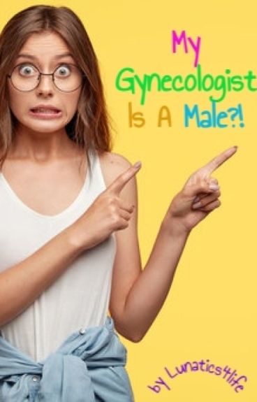 My Gynecologist Is A Male? by lunatics4life