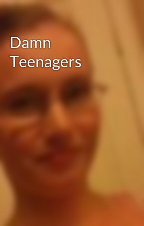 Damn Teenagers by CassieRosa