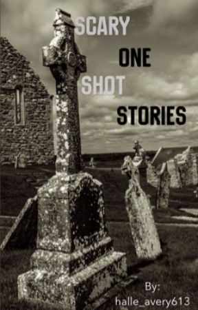 Scary One Shot Stories by halle_avery613