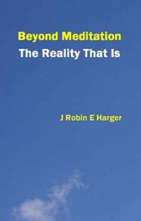 Beyond Meditation: The Reality That Is by RobinHarger