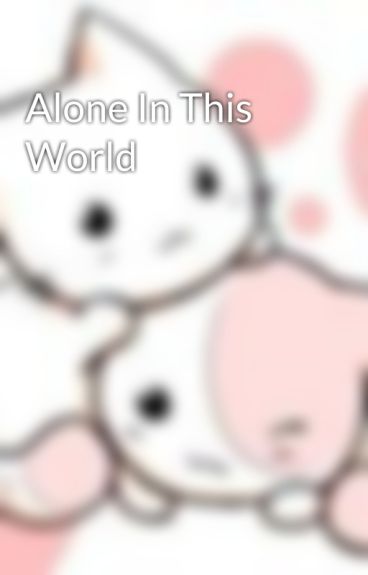 Alone In This World by heartburningwithfire