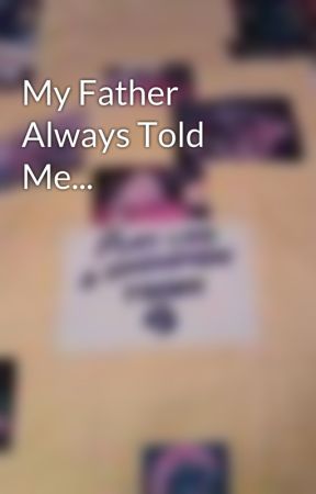My Father Always Told Me... by anastasia_richter