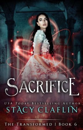 Sacrifice (The Transformed #6) by StacyClaflin